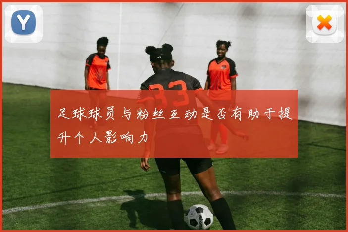 足球球员与粉丝互动是否有助于提升个人影响力