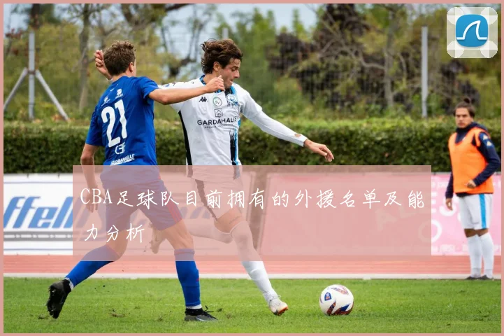 CBA足球队目前拥有的外援名单及能力分析